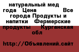 натуральный мед 2017года › Цена ­ 270-330 - Все города Продукты и напитки » Фермерские продукты   . Курганская обл.